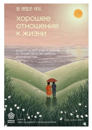 SpringbooksКорейскиеБестселлеры Пак Джи Хён Хорошее отношение к жизни. Мудрость, которую я узнала от людей за 15 лет работы журналистом, (Эксмо,Бомбора, 2024), Обл, c.336