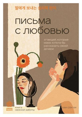 SpringbooksКорейскиеБестселлеры Хан Сон Хи Письма с любовью. 37 вещей, которые мама хотела бы рассказать своей дочери, (Эксмо,Бомбора, 2024), Обл, c.352