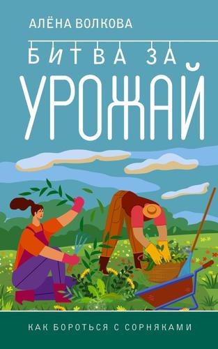 АВотИОгород Волкова А.П. Битва за урожай. Как бороться с сорняками, (АСТ,Кладезь, 2024), Обл, c.160