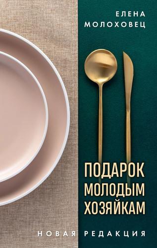 КулинарияКлассическиеИздания Молоховец Е. Подарок молодым хозяйкам (новая редакция), (Эксмо,ХлебСоль, 2024), 7Б, c.912