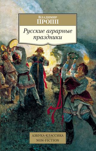 АзбукаКлассикаNonFiction-м Пропп В. Русские аграрные праздники, (Азбука,АзбукаАттикус, 2024), Обл, c.256